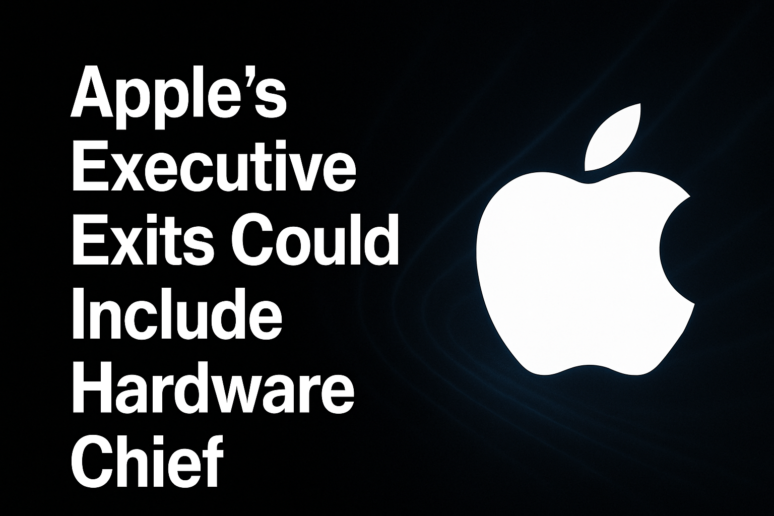 Apple’s Executive Exits Could Include Hardware Chief