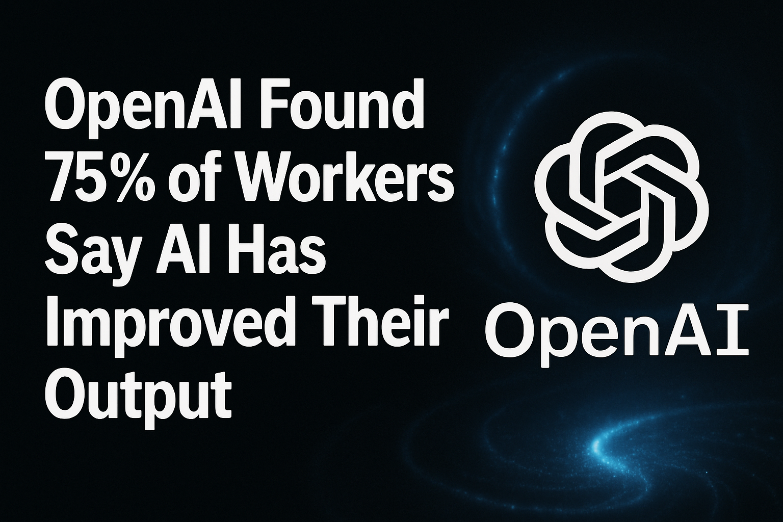 OpenAI Found 75% of Workers Say AI Has Improved Their Output
