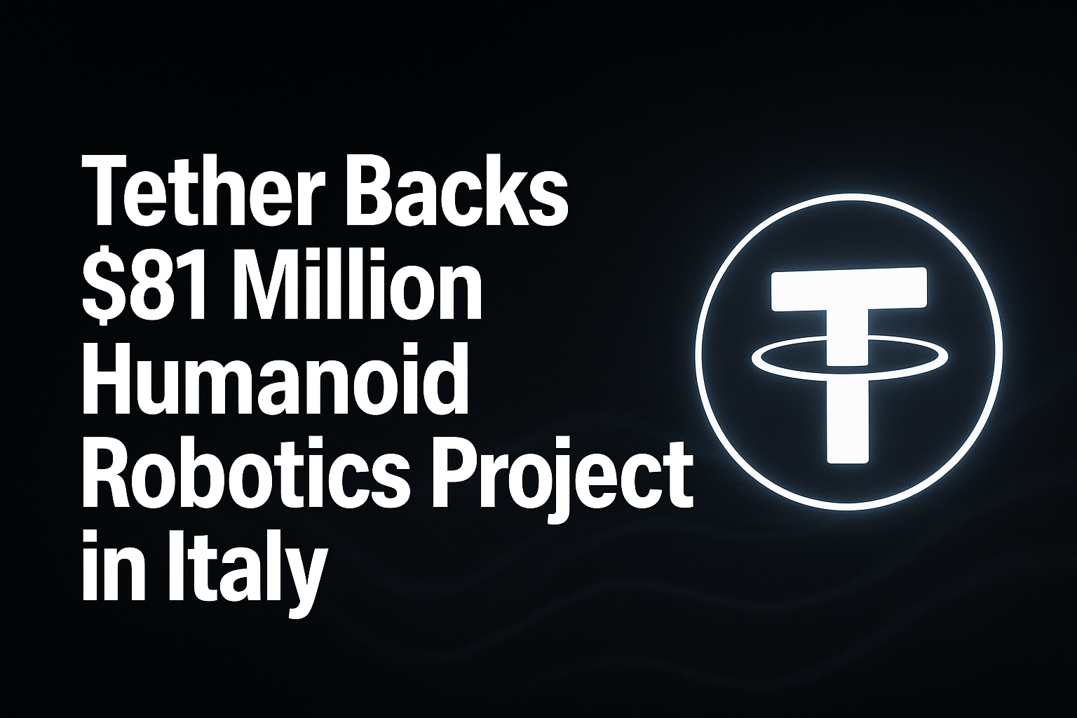 Tether Backs $81 Million Humanoid Robotics Project in Italy