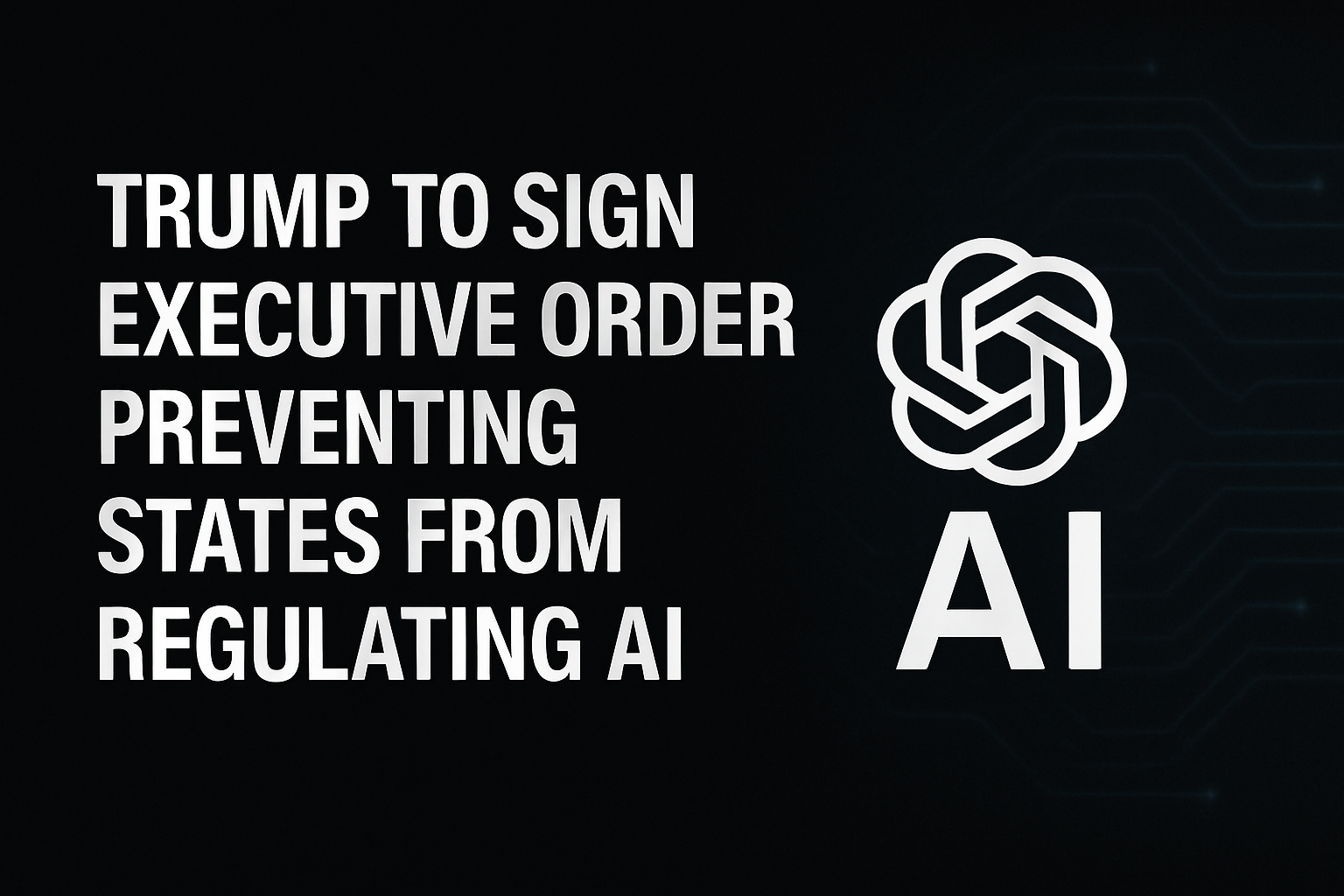 Trump to Sign Executive Order Preventing States From Regulating AI
