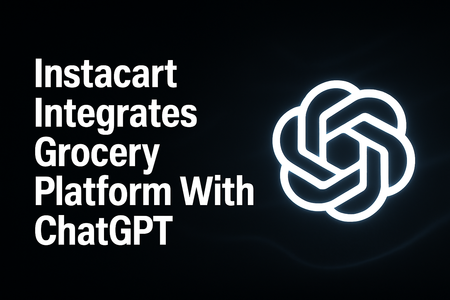 Instacart Integrates Grocery Platform With ChatGPT