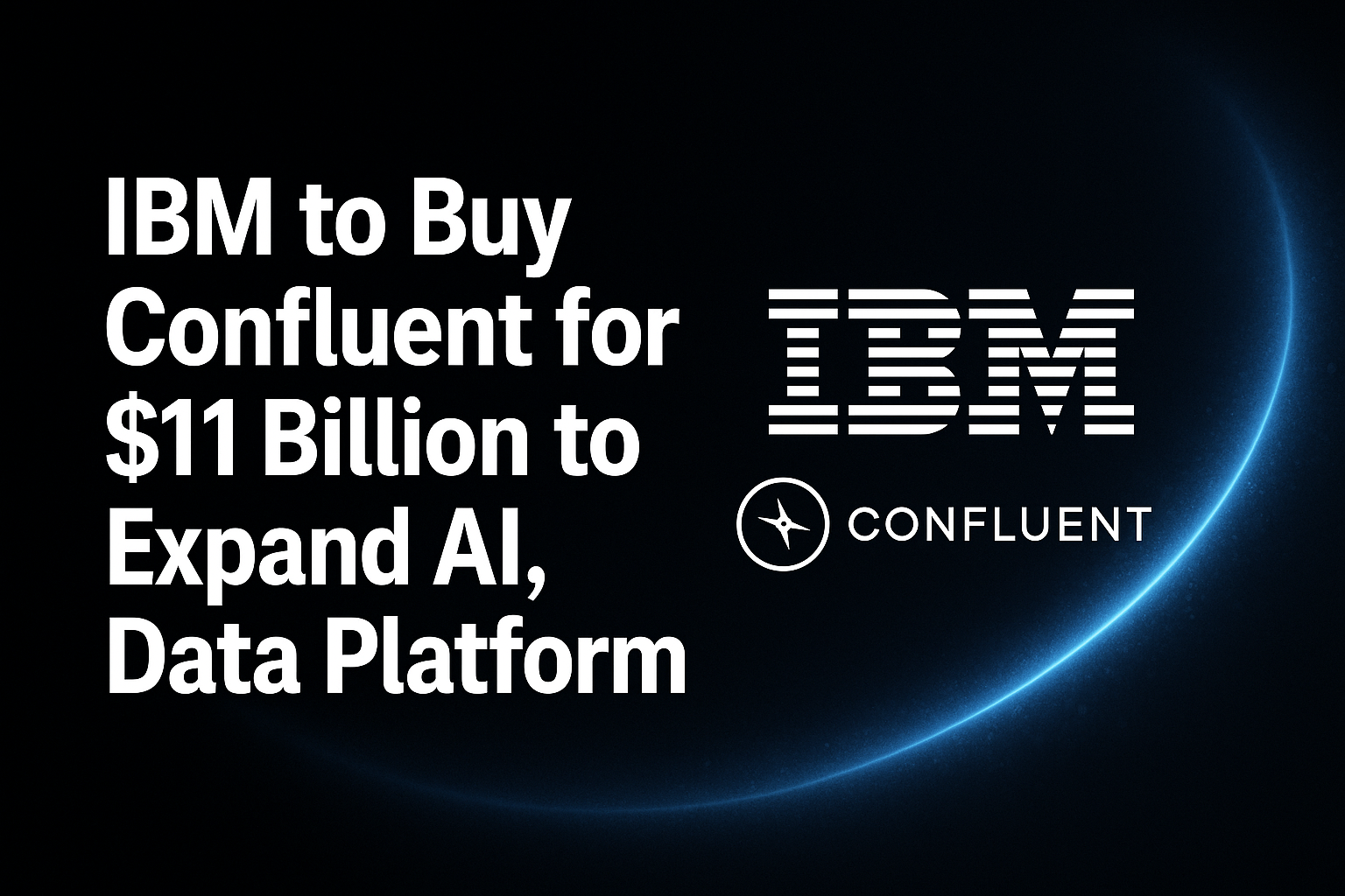 IBM to Buy Confluent for $11 Billion to Expand AI, Data Platform